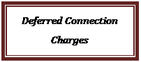 Text Box: Deferred Connection Charges