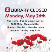 Homer Public Library will be CLOSED for Memorial Day Monday, May 26th