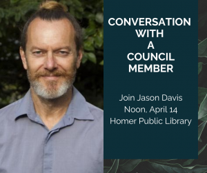 Conversation with Homer City Council member Jason Davis at Homer Public Library, April 14 at noon