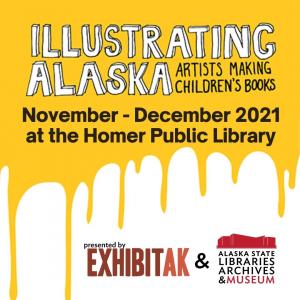 Illustrating Alaska - Artists Making Children's Books, Pop-up exhibit November - December 2021