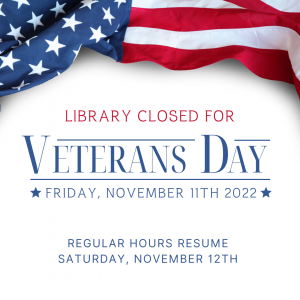 The library will be closed on Friday, November 11th in observance of Veterans Day