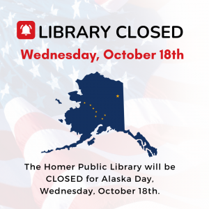 The Homer Public Library will be CLOSED Wednesday, October 18th for Alaska Day