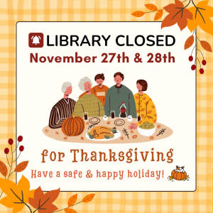 Library CLOSED Thursday, November 27th and Friday, November 28th for Thanksgiving 2025