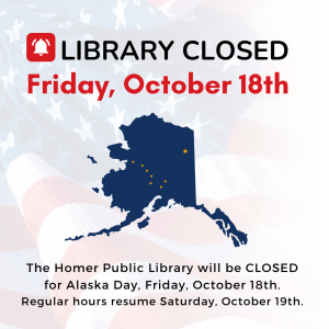 The Homer Public Library will be CLOSED Friday, October 18th for Alaska Day